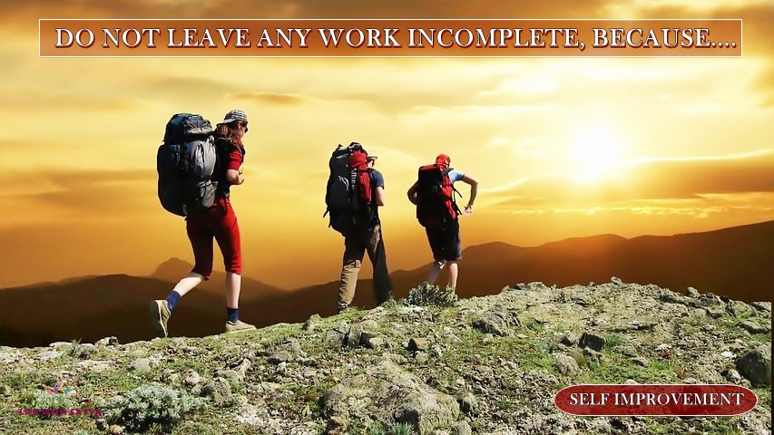 DO NOT LEAVE ANY WORK INCOMPLETE, BECAUSE……