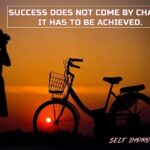 SUCCESS DOES NOT COME BY CHANCE, IT HAS TO BE ACHIEVED.
