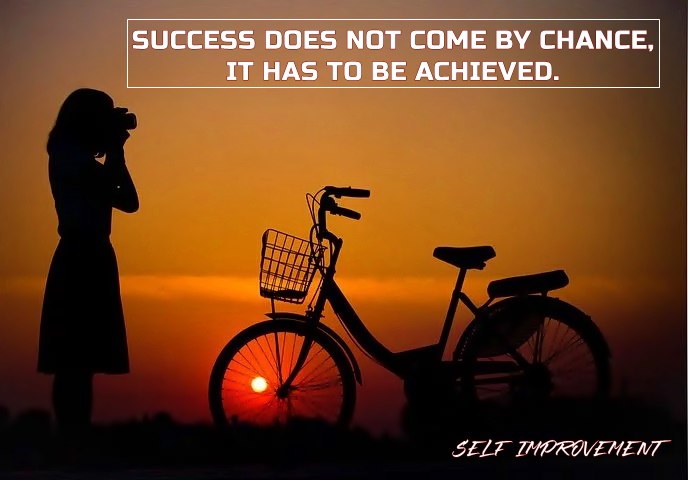 SUCCESS DOES NOT COME BY CHANCE, IT HAS TO BE ACHIEVED.