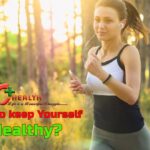 HOW TO KEEP YOURSELF HEALTHY?