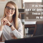 IT IS THE FIRST DAY OF OFFICE, SO KEEP THESE THINGS IN MIND.