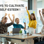 TOP 5 WAYS TO CULTIVATE YOUR SELF-ESTEEM !