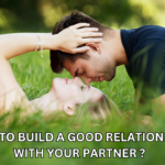 HOW TO BUILD A GOOD RELATIONSHIP WITH YOUR PARTNER ?